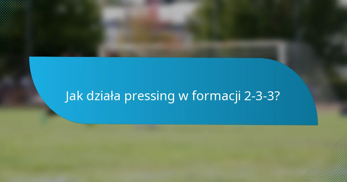 Jak działa pressing w formacji 2-3-3?