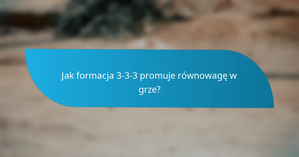 Jak formacja 3-3-3 promuje równowagę w grze?