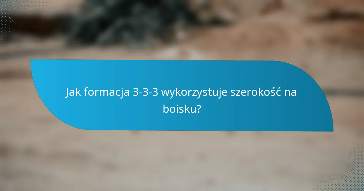 Jak formacja 3-3-3 wykorzystuje szerokość na boisku?