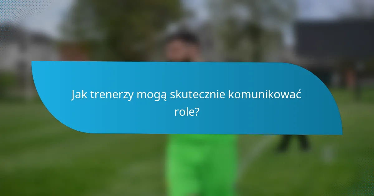 Jak trenerzy mogą skutecznie komunikować role?