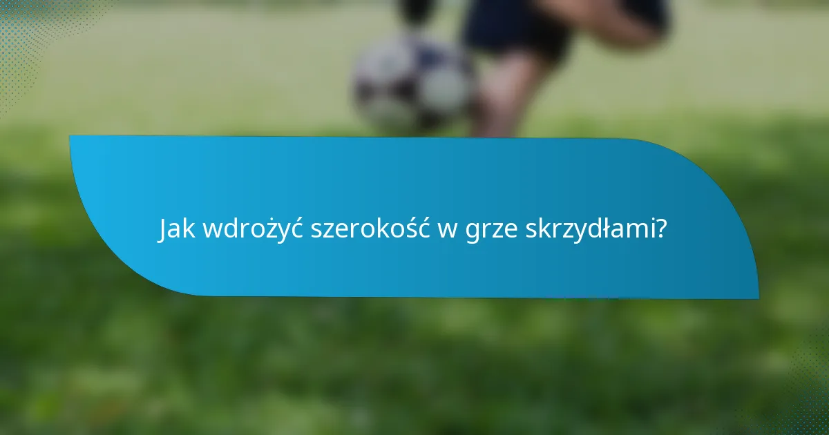 Jak wdrożyć szerokość w grze skrzydłami?
