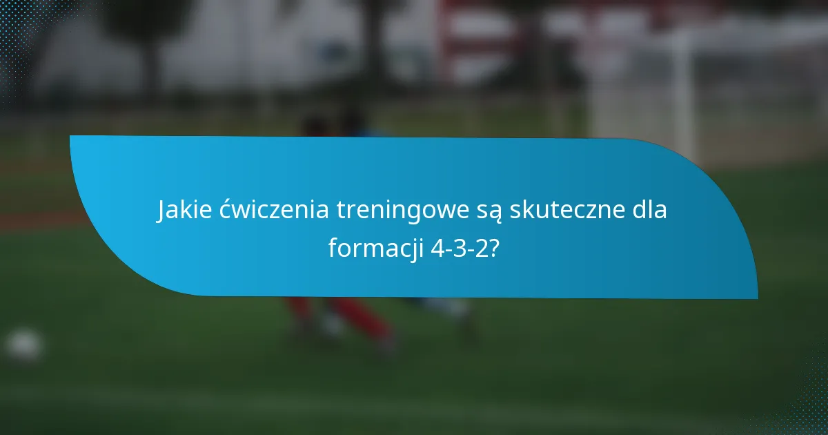 Jakie ćwiczenia treningowe są skuteczne dla formacji 4-3-2?