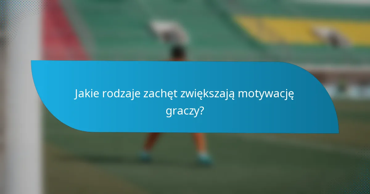 Jakie rodzaje zachęt zwiększają motywację graczy?