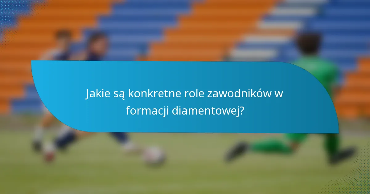 Jakie są konkretne role zawodników w formacji diamentowej?