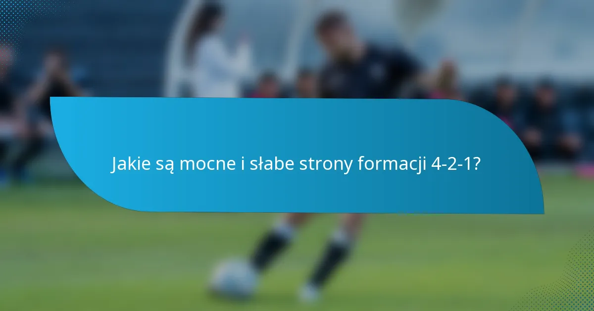 Jakie są mocne i słabe strony formacji 4-2-1?
