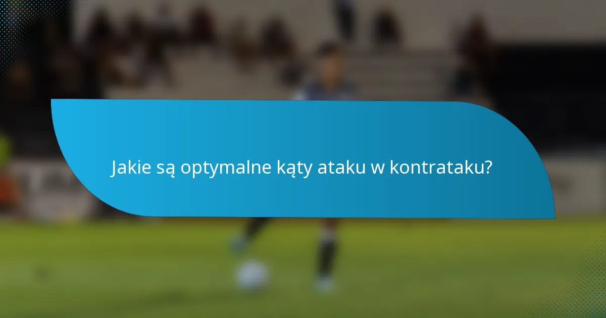 Jakie są optymalne kąty ataku w kontrataku?