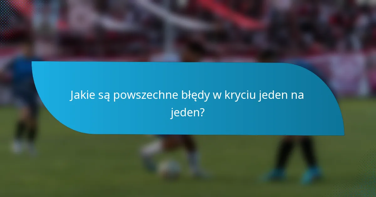 Jakie są powszechne błędy w kryciu jeden na jeden?