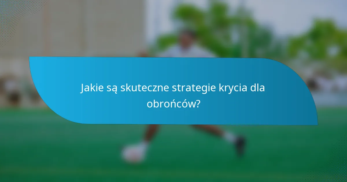 Jakie są skuteczne strategie krycia dla obrońców?