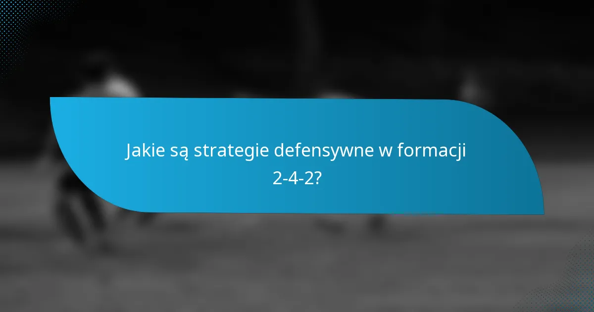 Jakie są strategie defensywne w formacji 2-4-2?