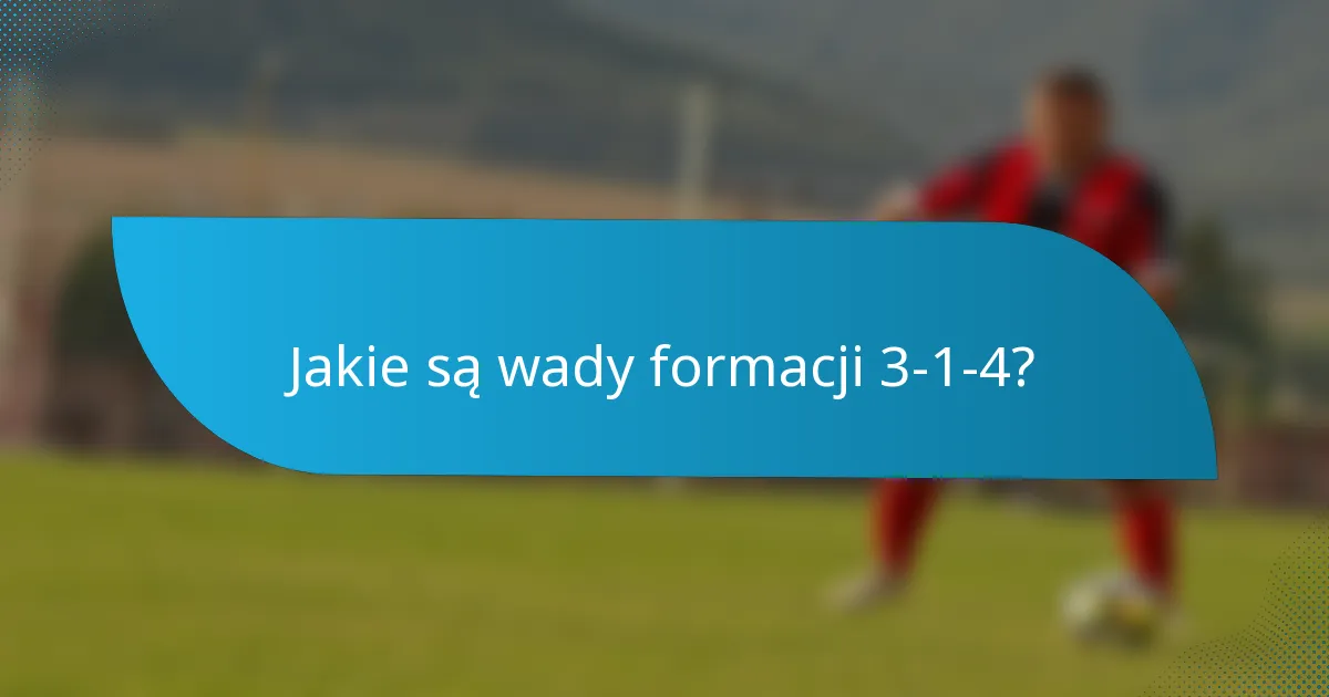 Jakie są wady formacji 3-1-4?