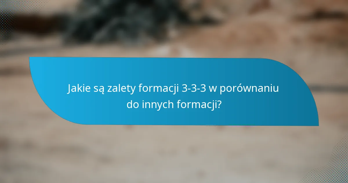 Jakie są zalety formacji 3-3-3 w porównaniu do innych formacji?