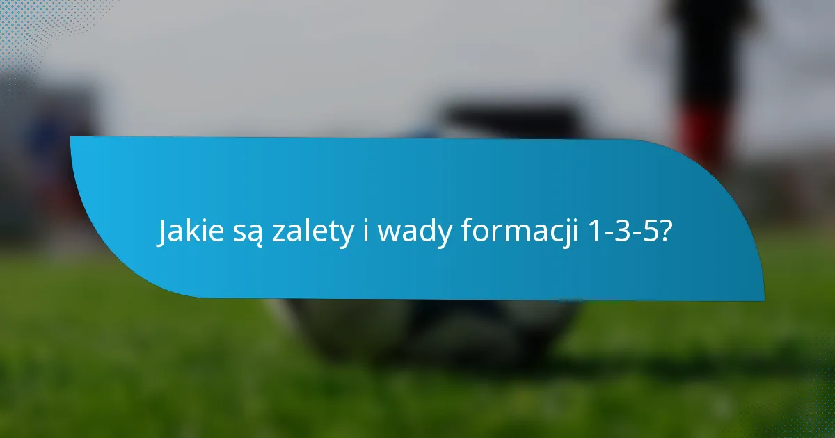 Jakie są zalety i wady formacji 1-3-5?