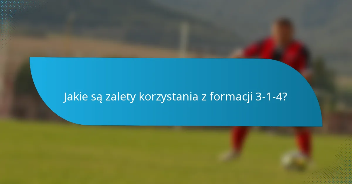 Jakie są zalety korzystania z formacji 3-1-4?